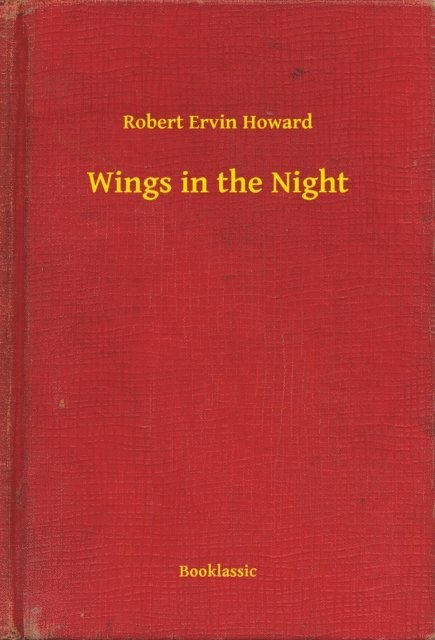 Robert Ervin Howard - Wings in the Night, E-bok