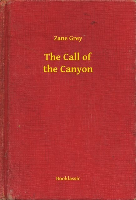 Zane Grey - Call of the Canyon, E-bok