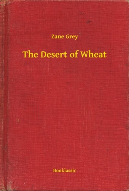 Zane Grey - Desert of Wheat, E-bok
