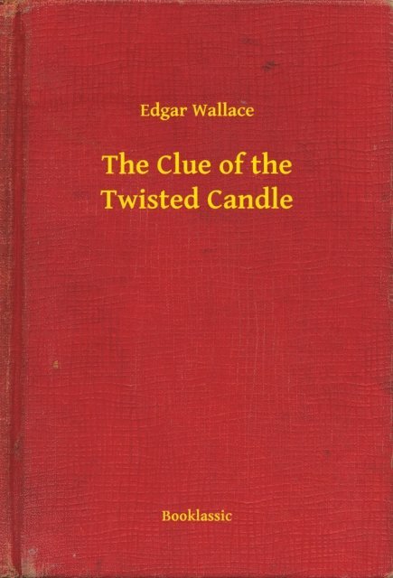 Edgar Wallace - Clue of the Twisted Candle, E-bok