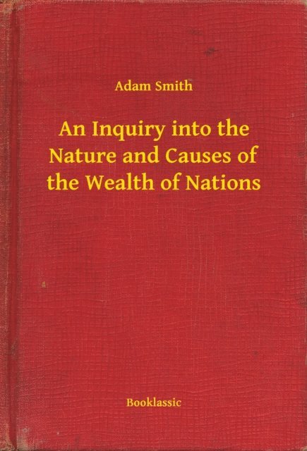 Adam Smith - Inquiry into the Nature and Causes of the Wealth of Nations, E-bok