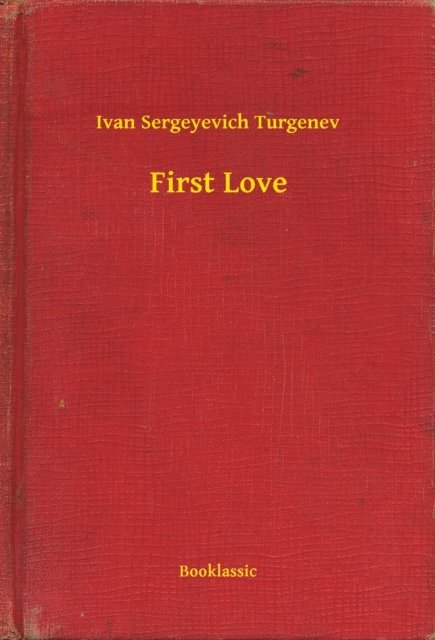 Ivan Sergeyevich Turgenev - First Love, E-bok