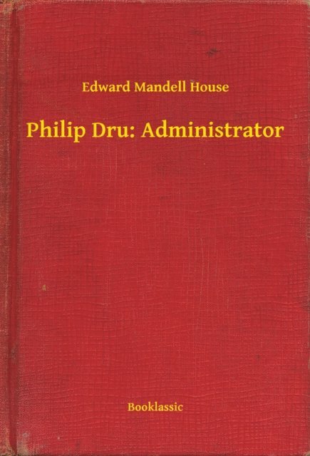 Edward Mandell House - Philip Dru: Administrator, E-bok
