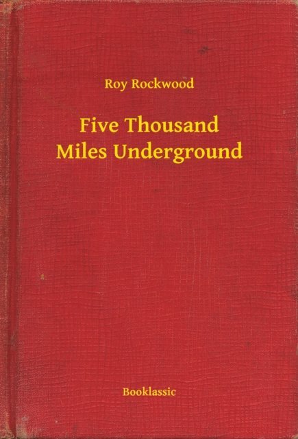 Roy Rockwood - Five Thousand Miles Underground, E-bok