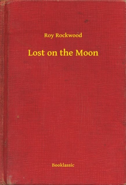 Roy Rockwood - Lost on the Moon, E-bok