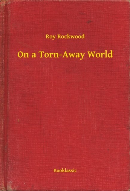 Roy Rockwood - On a Torn-Away World, E-bok