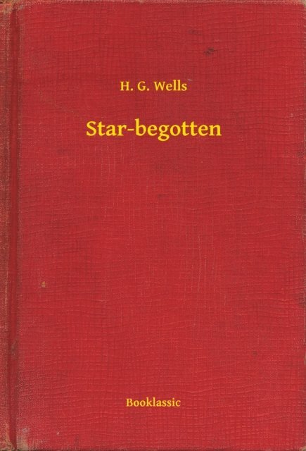 H. G. Wells - Star-begotten, E-bok