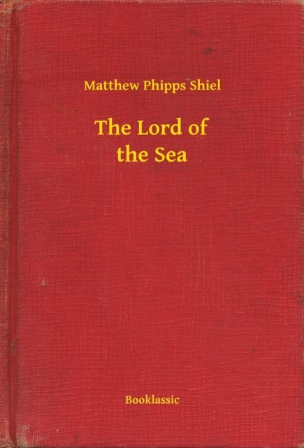 Matthew Phipps Shiel - Lord of the Sea, E-bok