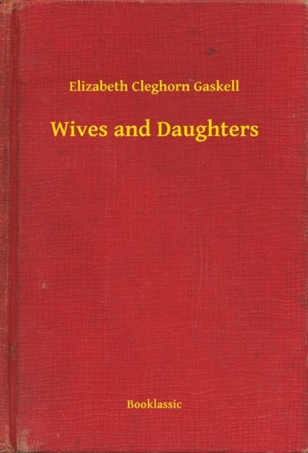 Elizabeth Cleghorn Gaskell - Wives and Daughters, E-bok