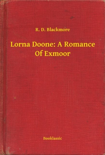 R. D. Blackmore - Lorna Doone: A Romance Of Exmoor, E-bok