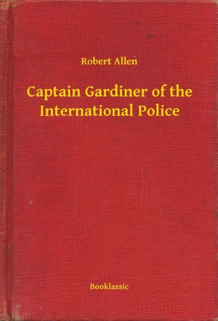 Robert Allen - Captain Gardiner of the International Police, E-bok