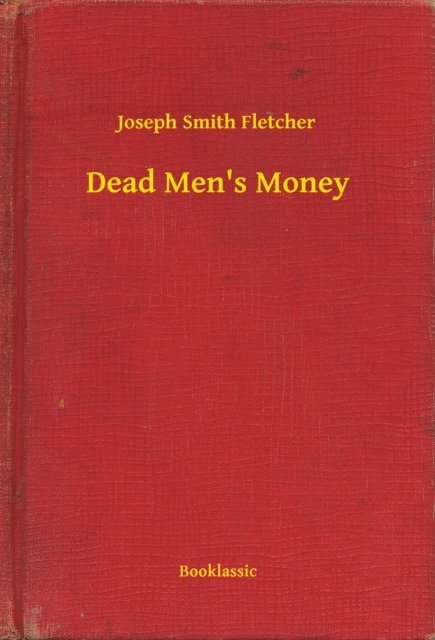 Joseph Smith Fletcher - Dead Men's Money, E-bok