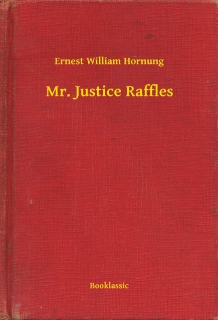 Ernest William Hornung - Mr. Justice Raffles, E-bok