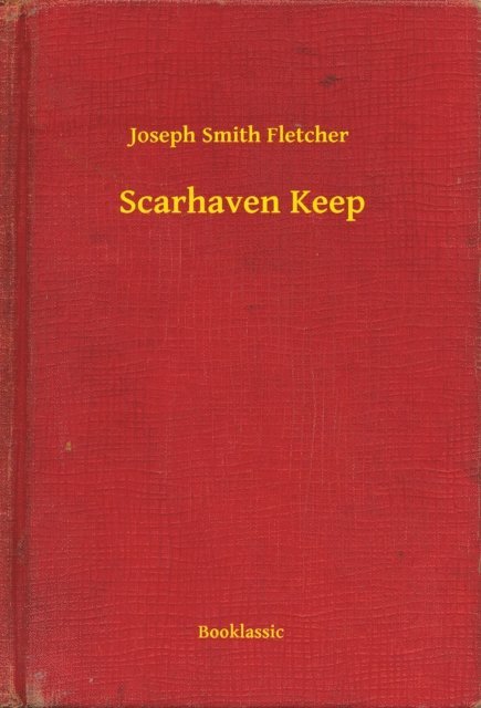 Joseph Smith Fletcher - Scarhaven Keep, E-bok