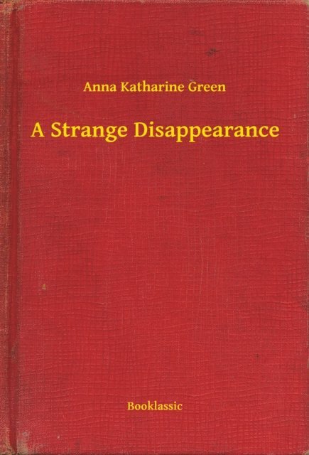 Anna Katharine Green - Strange Disappearance, E-bok
