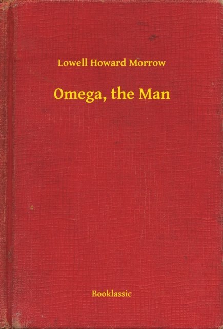 Lowell Howard Morrow - Omega, the Man, E-bok