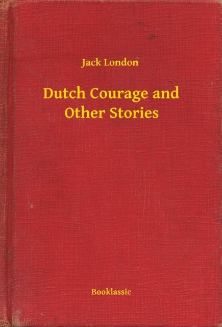 Jack London - Dutch Courage and Other Stories, E-bok