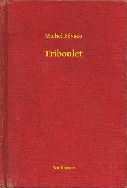 Michel Zevaco - Triboulet, E-bok