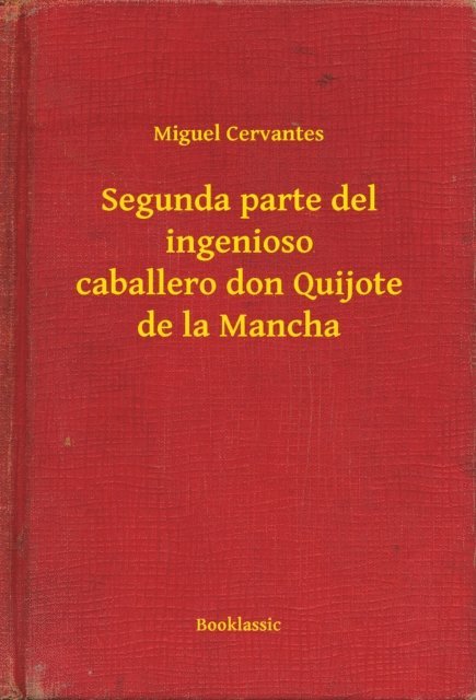 Miguel Cervantes - Segunda parte del ingenioso caballero don Quijote de la Mancha, E-bok