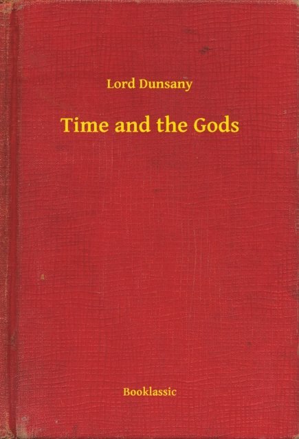 Lord Dunsany - Time and the Gods, E-bok