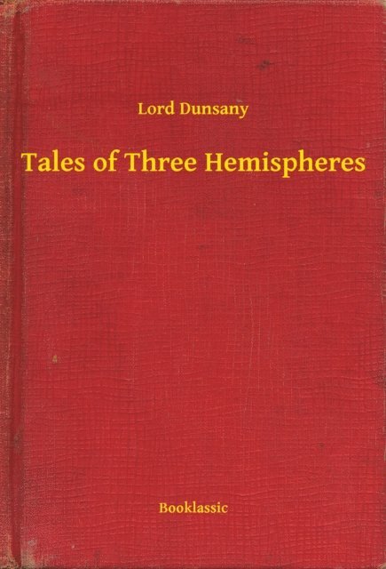 Lord Dunsany - Tales of Three Hemispheres, E-bok