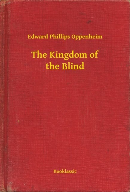 Edward Phillips Oppenheim - Kingdom of the Blind, E-bok