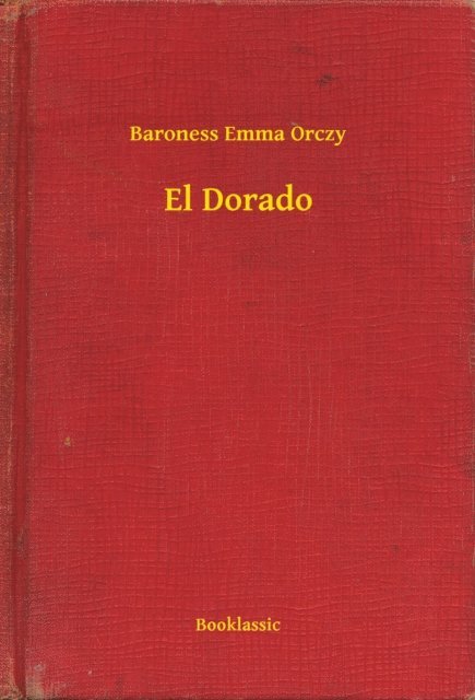 Baroness Emma Orczy - El Dorado, E-bok