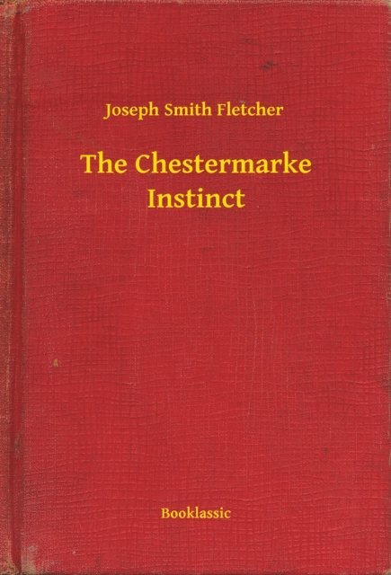 Joseph Smith Fletcher - Chestermarke Instinct, E-bok