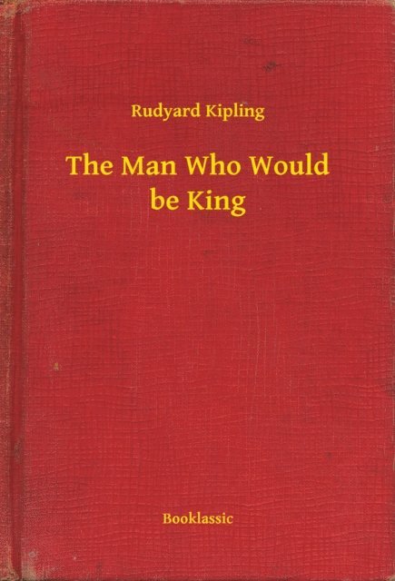 Rudyard Kipling - Man Who Would be King, E-bok