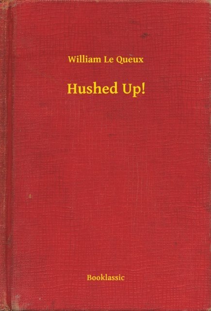 William Le Queux - Hushed Up!, E-bok
