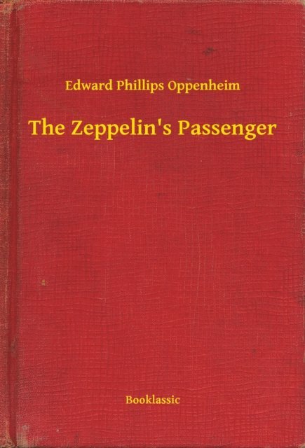 Edward Phillips Oppenheim - Zeppelin's Passenger, E-bok