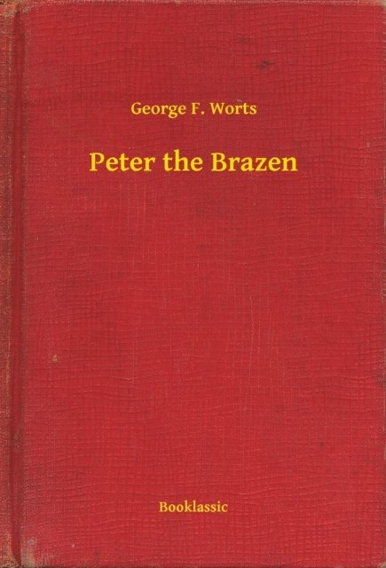 George F. Worts - Peter the Brazen, E-bok