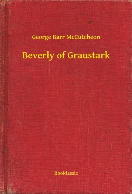 George Barr McCutcheon - Beverly of Graustark, E-bok