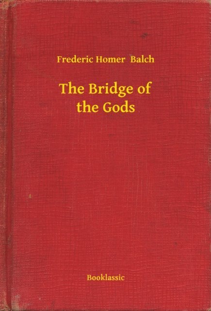 Frederic Homer  Balch - Bridge of the Gods, E-bok