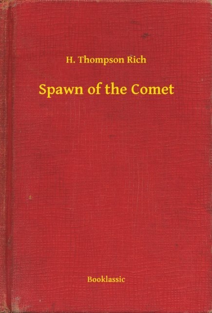 H. Thompson Rich - Spawn of the Comet, E-bok