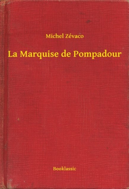 Michel Zevaco - La Marquise de Pompadour, E-bok