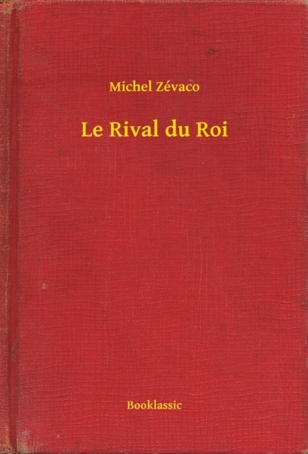 Michel Zevaco - Le Rival du Roi, E-bok