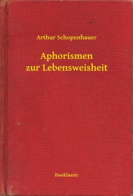 Arthur Schopenhauer - Aphorismen zur Lebensweisheit, E-bok