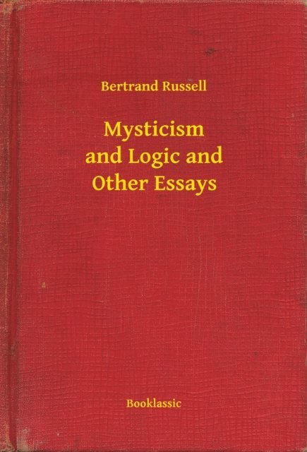 Bertrand Russell - Mysticism and Logic and Other Essays, E-bok