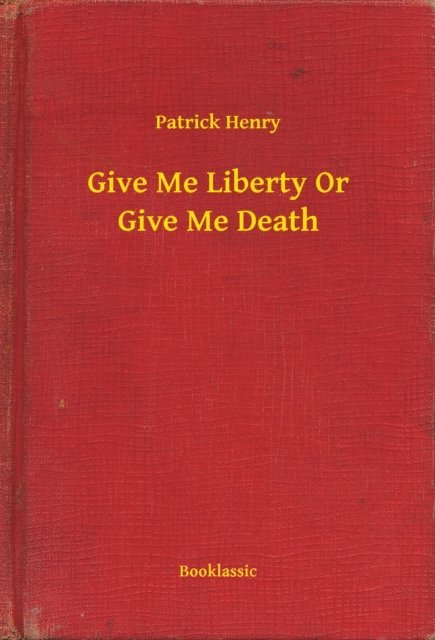 Patrick Henry - Give Me Liberty Or Give Me Death, E-bok