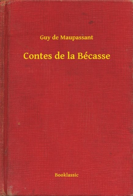 Guy de Maupassant - Contes de la Bécasse, E-bok