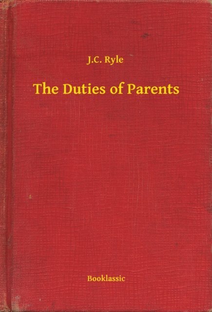 J.C. Ryle - Duties of Parents, E-bok