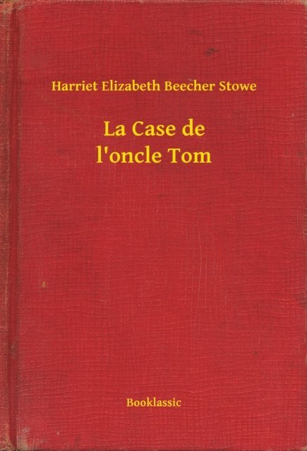 Harriet Elizabeth Beecher Stowe - La Case de l'oncle Tom, E-bok