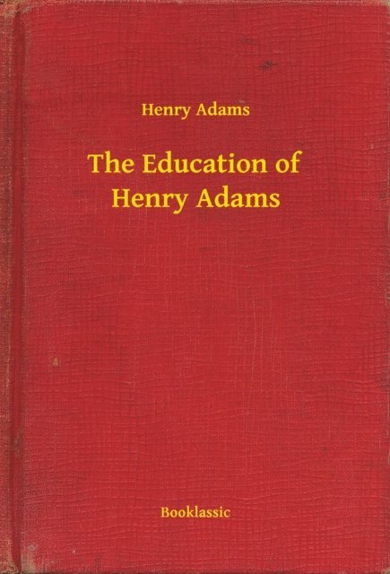 Henry Adams - Education of Henry Adams, E-bok