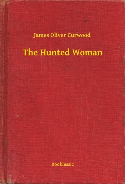 James Oliver Curwood - Hunted Woman, E-bok
