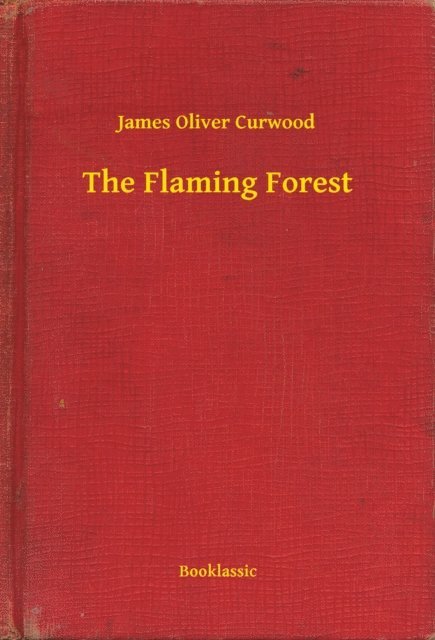 James Oliver Curwood - Flaming Forest, E-bok