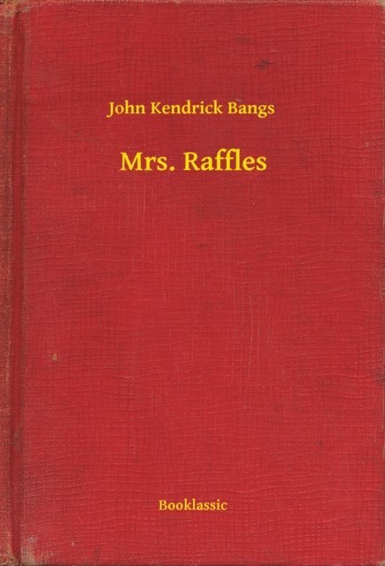 John Kendrick Bangs - Mrs. Raffles, E-bok