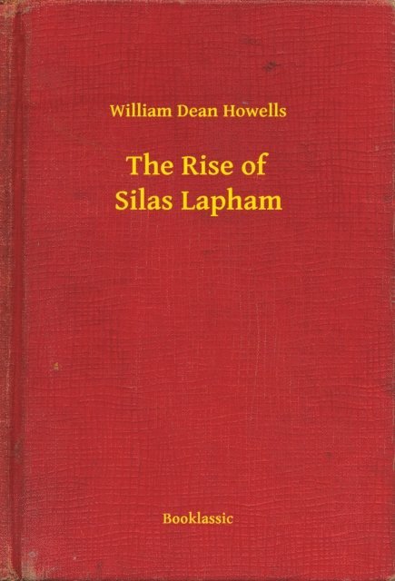 William Dean Howells - Rise of Silas Lapham, E-bok