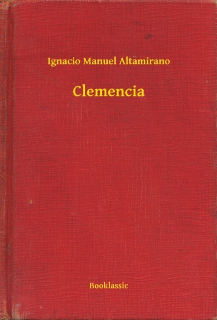 Ignacio Manuel Altamirano - Clemencia, E-bok