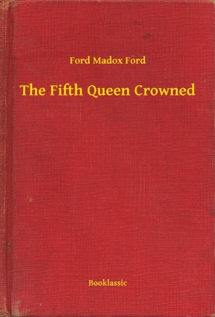 Ford Madox Ford - Fifth Queen Crowned, E-bok